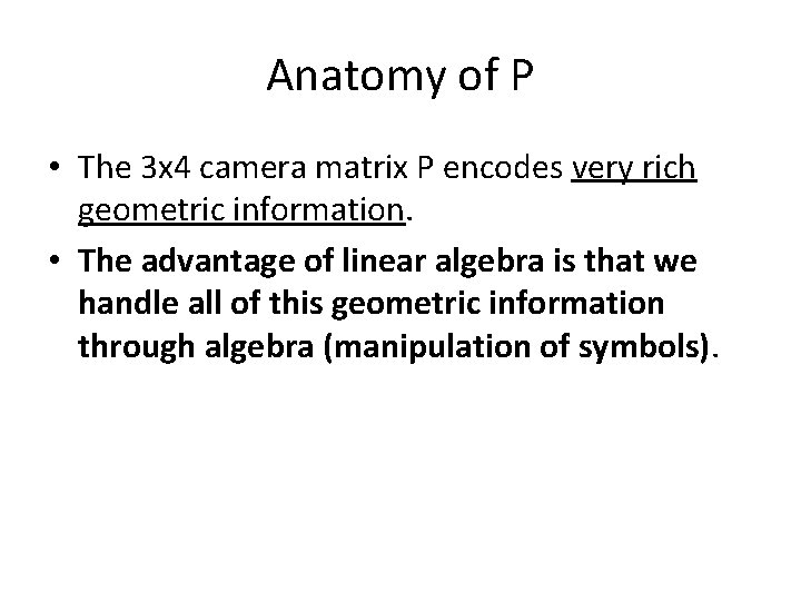 Anatomy of P • The 3 x 4 camera matrix P encodes very rich