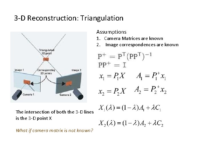 3 -D Reconstruction: Triangulation Assumptions 1. Camera Matrices are known 2. Image correspondences are