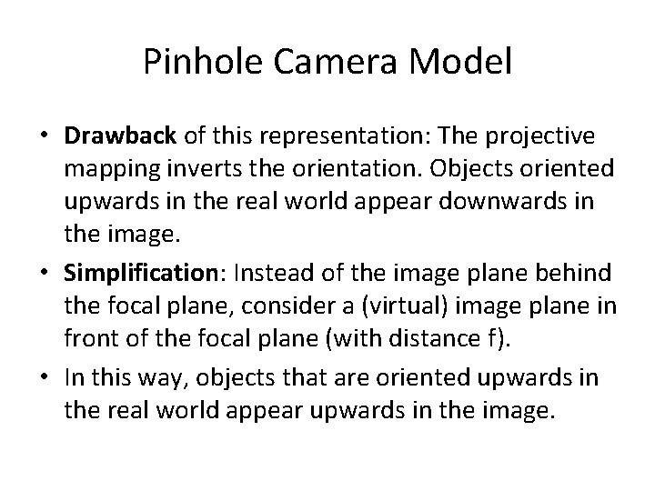 Pinhole Camera Model • Drawback of this representation: The projective mapping inverts the orientation.