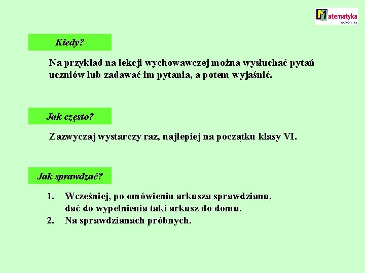 Kiedy? Na przykład na lekcji wychowawczej można wysłuchać pytań uczniów lub zadawać im pytania,