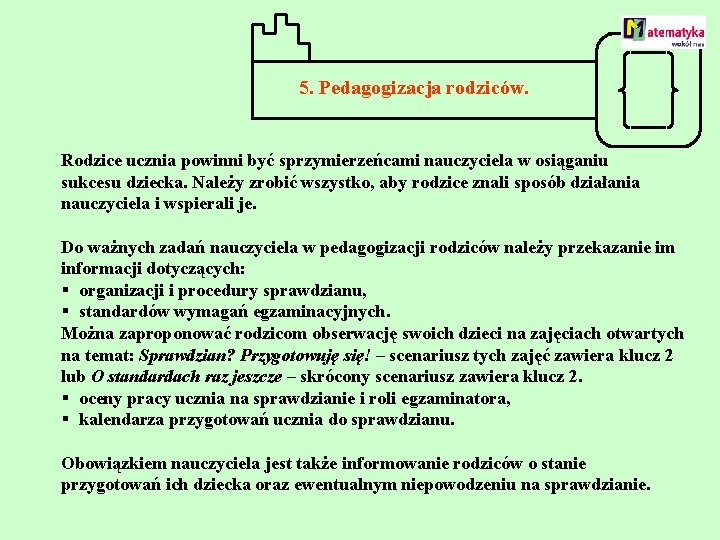 5. Pedagogizacja rodziców. Rodzice ucznia powinni być sprzymierzeńcami nauczyciela w osiąganiu sukcesu dziecka. Należy