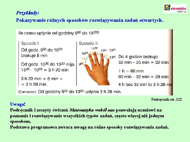 Przykłady: Pokazywanie różnych sposobów rozwiązywania zadań otwartych. Podręcznik str. 122 Uwaga! Podręcznik i zeszyty