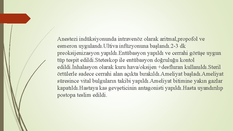 Anestezi indüksiyonunda intravenöz olarak aritmal, propofol ve esmeron uygulandı. Ultiva infüzyonuna başlandı. 2 -3