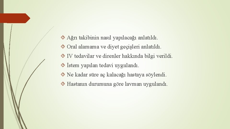  Ağrı takibinin nasıl yapılacağı anlatıldı. Oral alamama ve diyet geçişleri anlatıldı. IV tedavilar