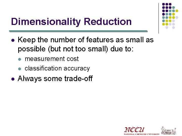 Dimensionality Reduction l Keep the number of features as small as possible (but not