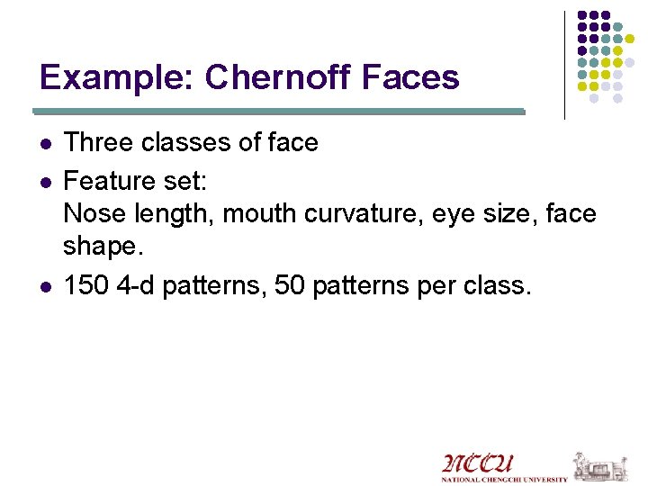Example: Chernoff Faces l l l Three classes of face Feature set: Nose length,