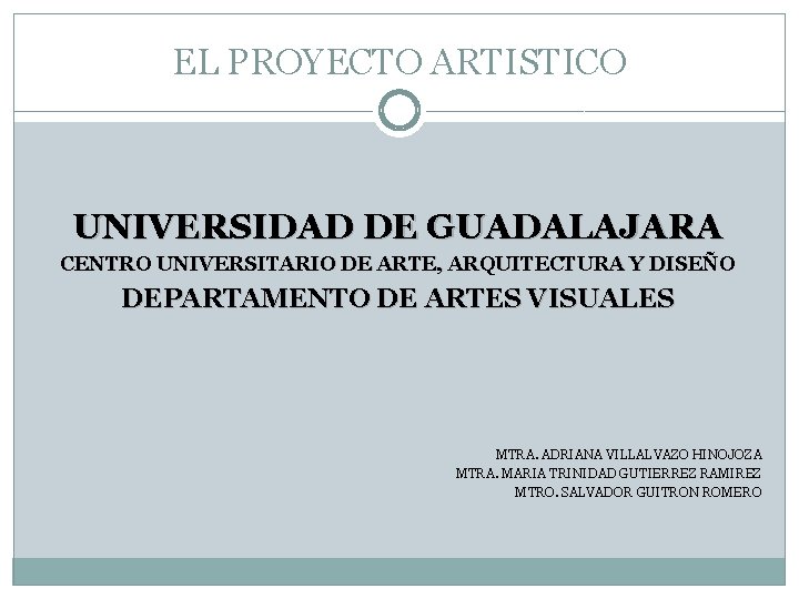 EL PROYECTO ARTISTICO UNIVERSIDAD DE GUADALAJARA CENTRO UNIVERSITARIO DE ARTE, ARQUITECTURA Y DISEÑO DEPARTAMENTO