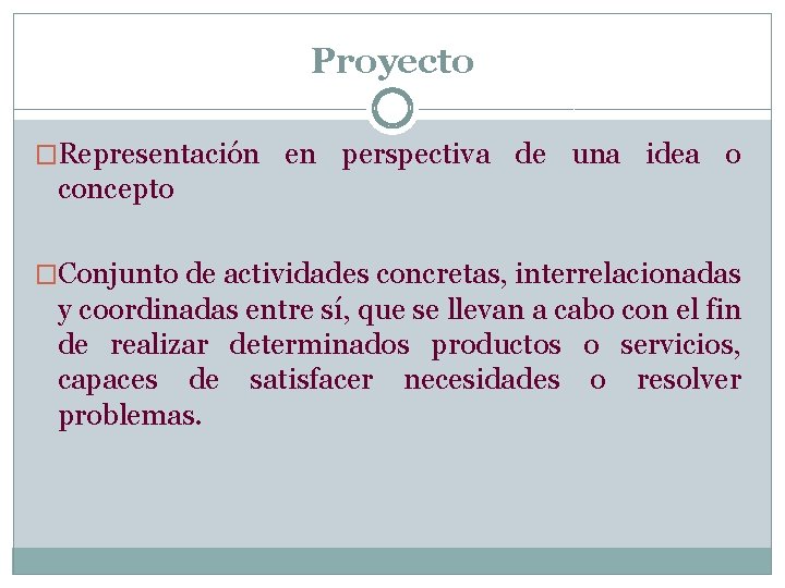 Proyecto �Representación en perspectiva de una idea o concepto �Conjunto de actividades concretas, interrelacionadas