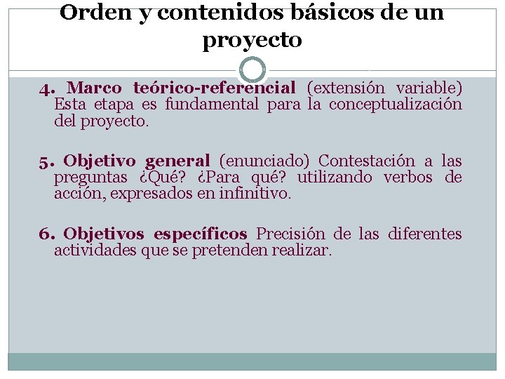 Orden y contenidos básicos de un proyecto 4. Marco teórico-referencial (extensión variable) Esta etapa