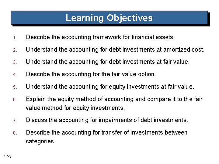 Learning Objectives 17 -3 1. Describe the accounting framework for financial assets. 2. Understand