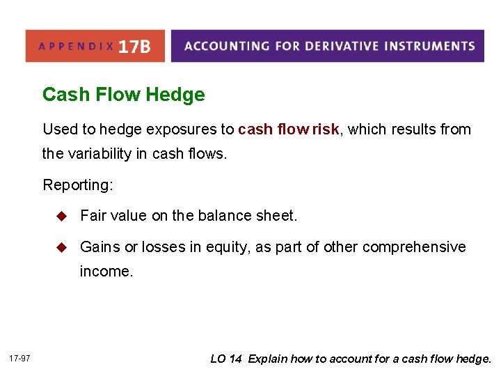 Cash Flow Hedge Used to hedge exposures to cash flow risk, which results from