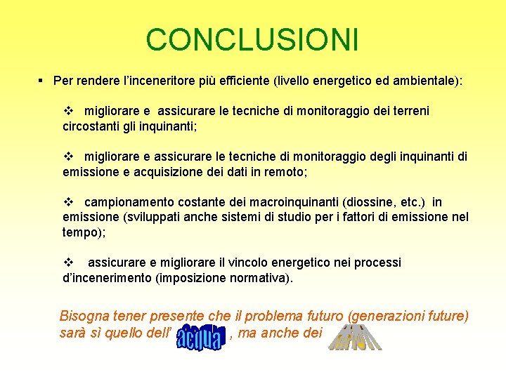 CONCLUSIONI § Per rendere l’inceneritore più efficiente (livello energetico ed ambientale): v migliorare e