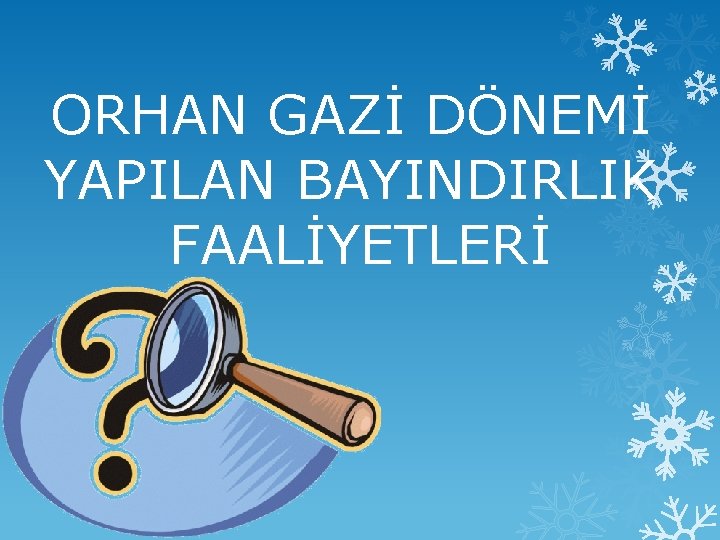 ORHAN GAZİ DÖNEMİ YAPILAN BAYINDIRLIK FAALİYETLERİ 