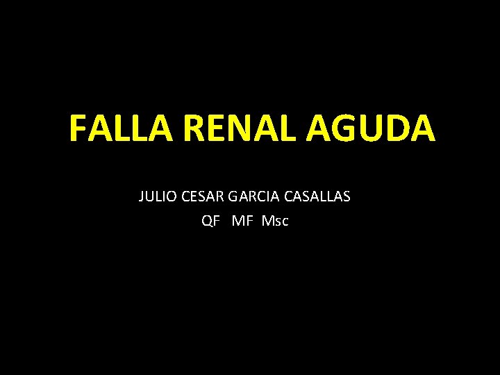 FALLA RENAL AGUDA JULIO CESAR GARCIA CASALLAS QF MF Msc 