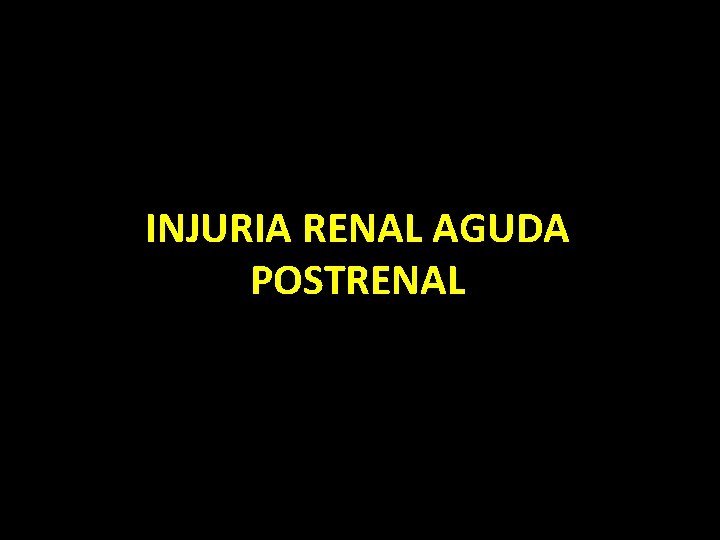 INJURIA RENAL AGUDA POSTRENAL 