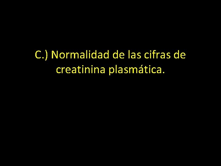 C. ) Normalidad de las cifras de creatinina plasmática. 