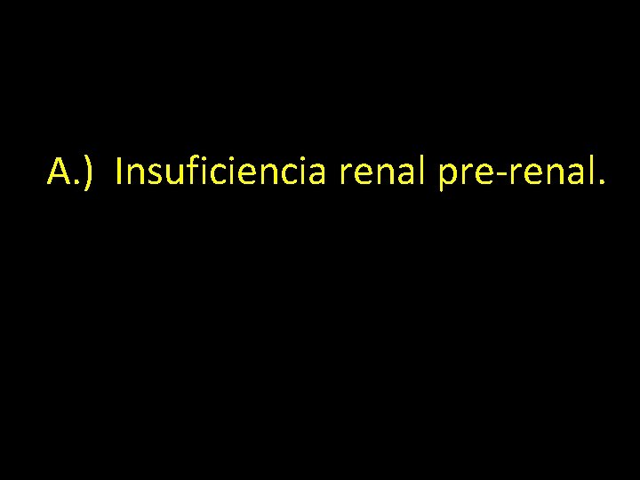 A. ) Insuficiencia renal pre-renal. 