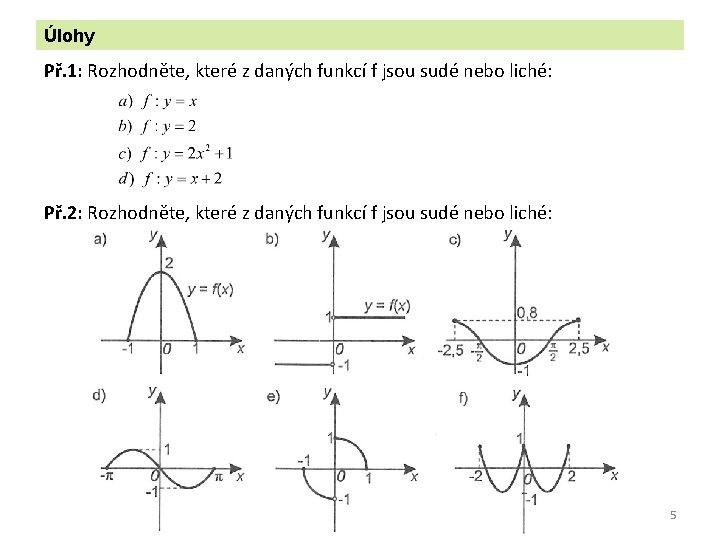 Úlohy Př. 1: Rozhodněte, které z daných funkcí f jsou sudé nebo liché: Př.