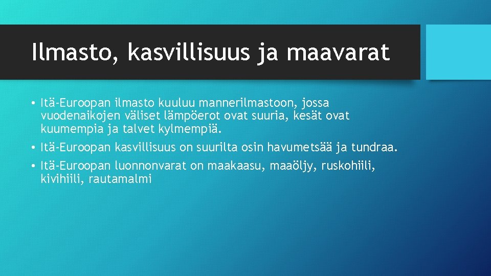 Ilmasto, kasvillisuus ja maavarat • Itä-Euroopan ilmasto kuuluu mannerilmastoon, jossa vuodenaikojen väliset lämpöerot ovat