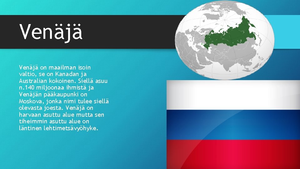 Venäjä on maailman isoin valtio, se on Kanadan ja Australian kokoinen. Siellä asuu n.