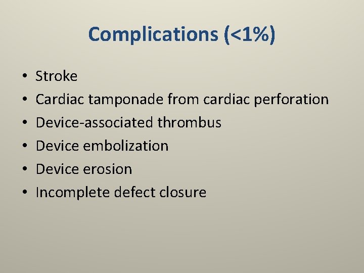 Complications (<1%) • • • Stroke Cardiac tamponade from cardiac perforation Device-associated thrombus Device