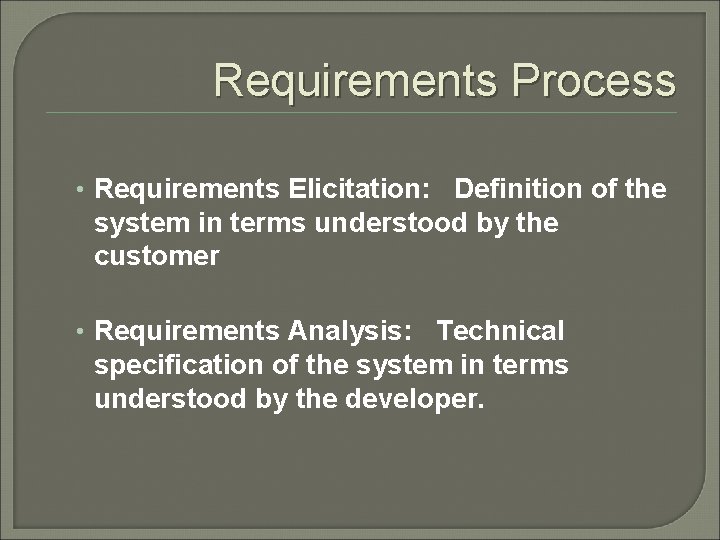 Requirements Process • Requirements Elicitation: Definition of the system in terms understood by the