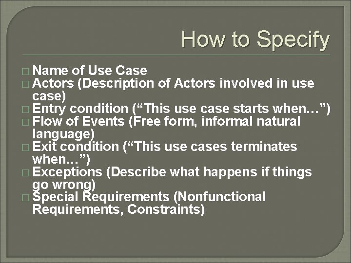 How to Specify � Name of Use Case � Actors (Description of Actors involved