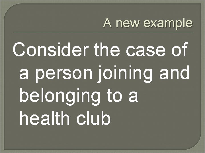 A new example Consider the case of a person joining and belonging to a