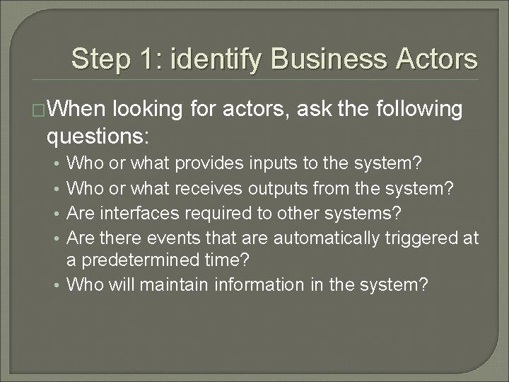 Step 1: identify Business Actors �When looking for actors, ask the following questions: Who