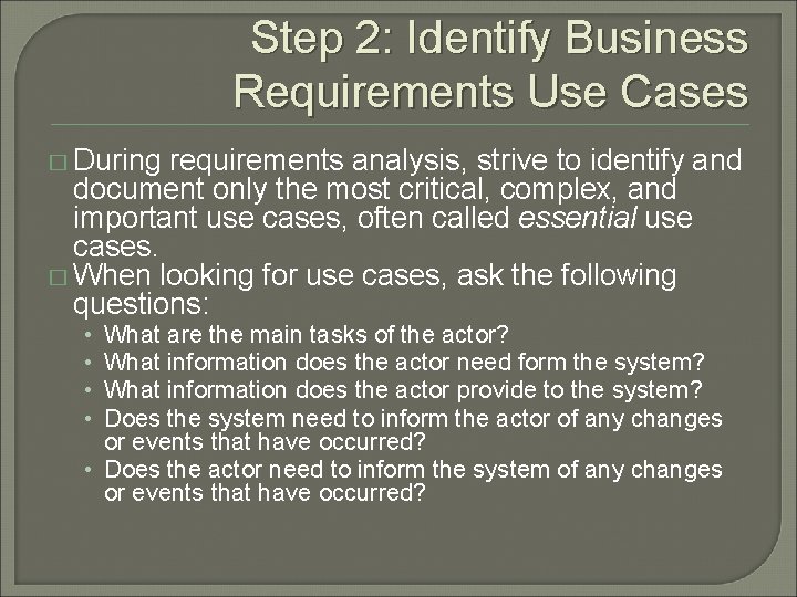 Step 2: Identify Business Requirements Use Cases � During requirements analysis, strive to identify