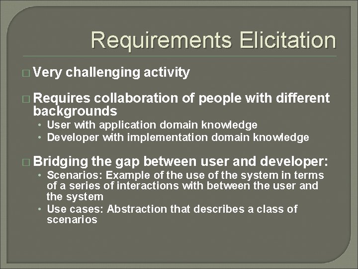 Requirements Elicitation � Very challenging activity � Requires collaboration of people with different backgrounds