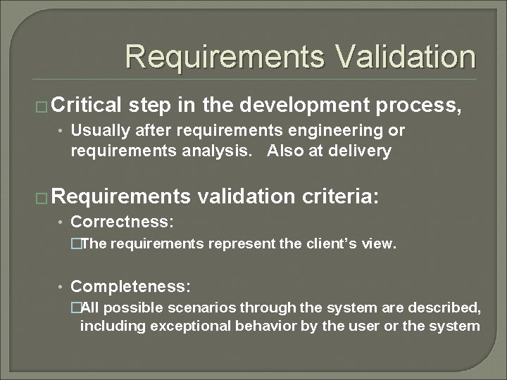 Requirements Validation � Critical step in the development process, • Usually after requirements engineering