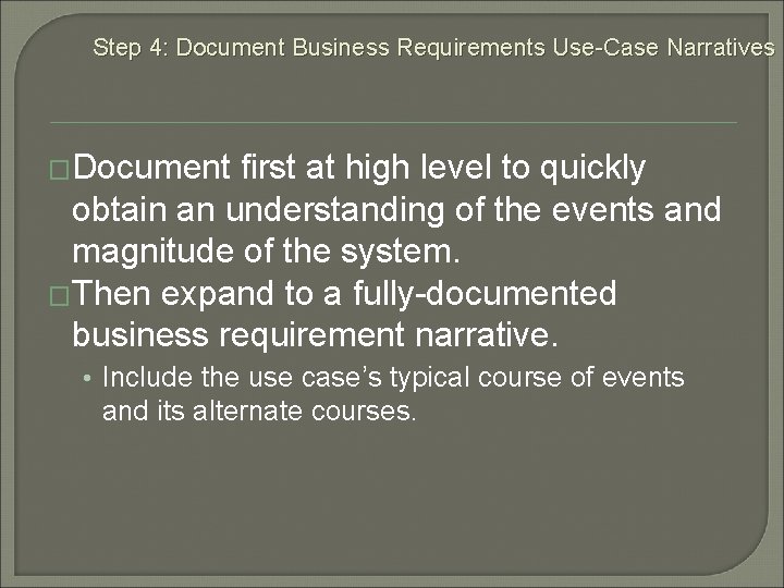 Step 4: Document Business Requirements Use-Case Narratives �Document first at high level to quickly