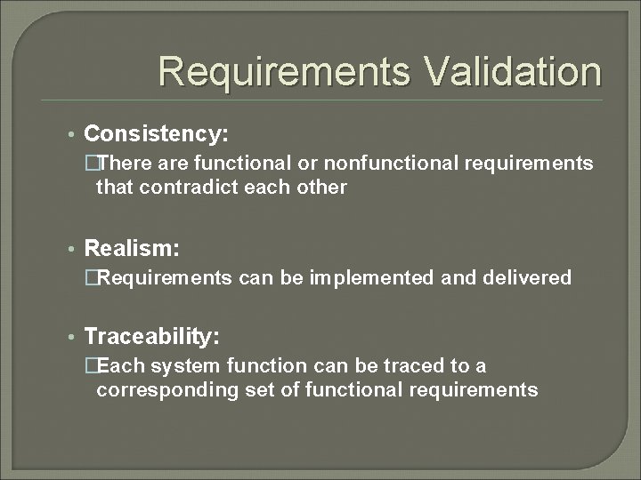 Requirements Validation • Consistency: �There are functional or nonfunctional requirements that contradict each other