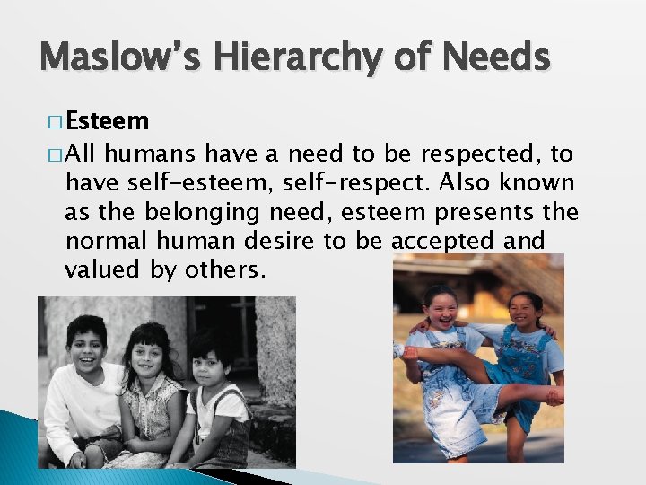 Maslow’s Hierarchy of Needs � Esteem � All humans have a need to be