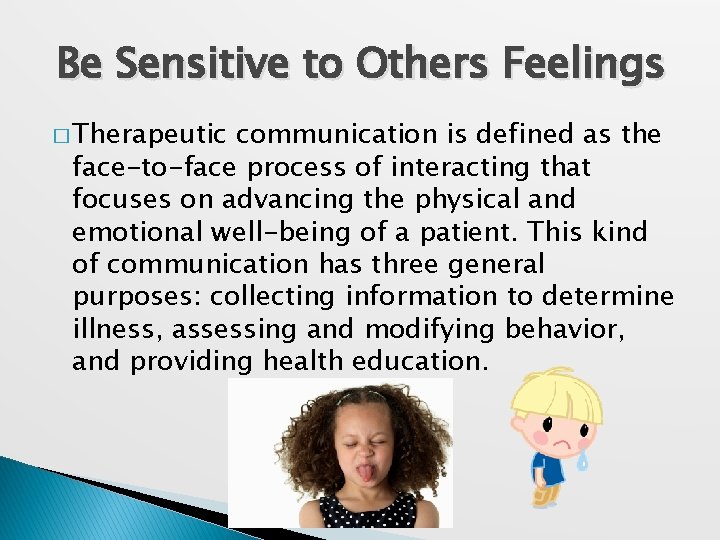 Be Sensitive to Others Feelings � Therapeutic communication is defined as the face-to-face process