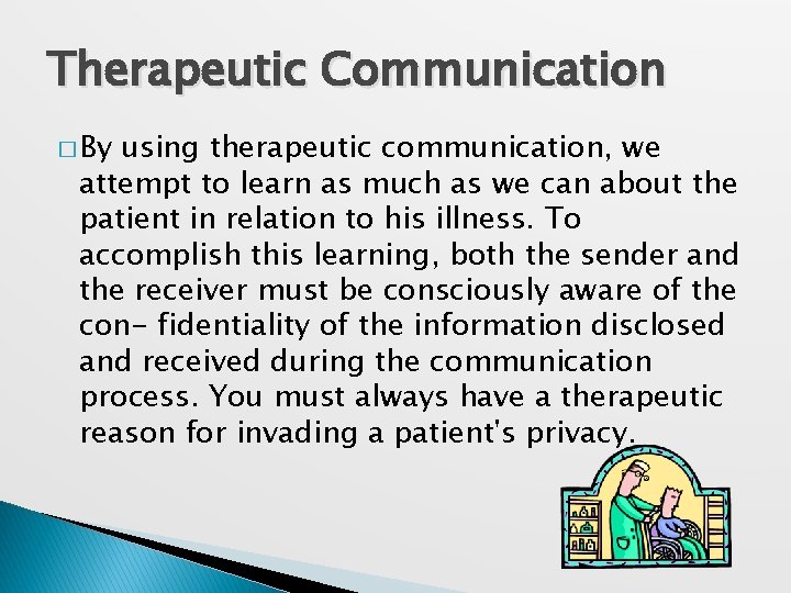 Therapeutic Communication � By using therapeutic communication, we attempt to learn as much as