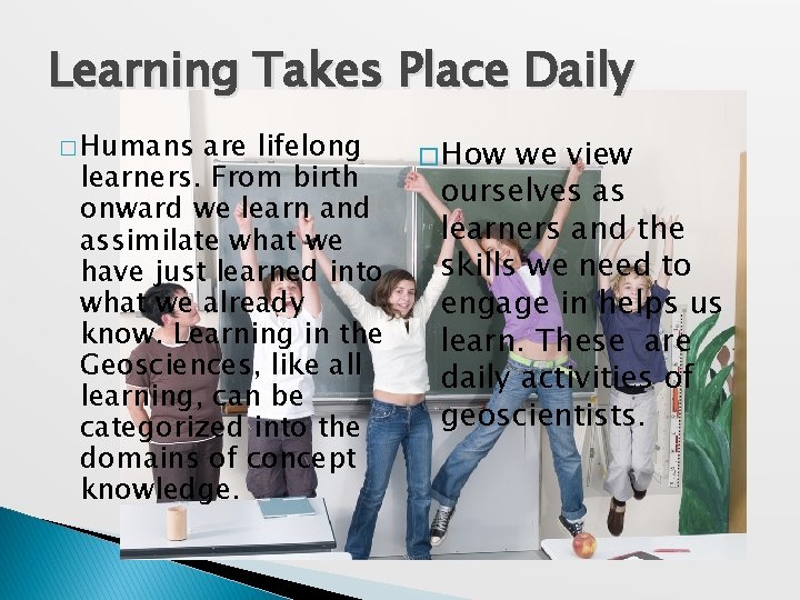 Learning Takes Place Daily � Humans are lifelong learners. From birth onward we learn