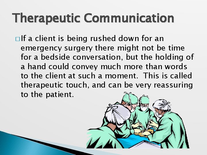 Therapeutic Communication � If a client is being rushed down for an emergency surgery