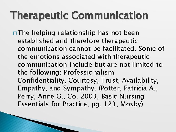 Therapeutic Communication � The helping relationship has not been established and therefore therapeutic communication