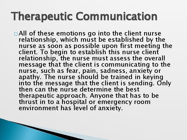 Therapeutic Communication � All of these emotions go into the client nurse relationship, which