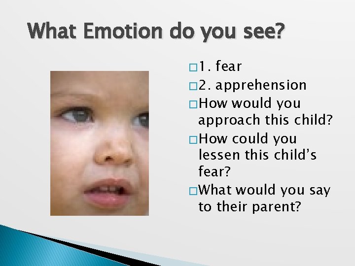 What Emotion do you see? � 1. fear � 2. apprehension � How would