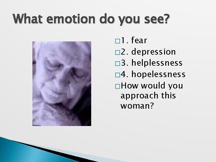 What emotion do you see? � 1. fear � 2. depression � 3. helplessness