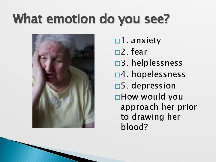 What emotion do you see? � 1. anxiety � 2. fear � 3. helplessness