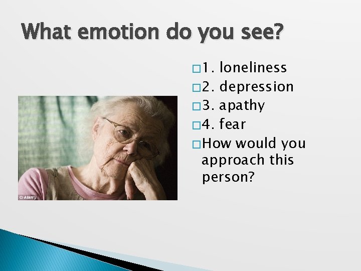 What emotion do you see? � 1. loneliness � 2. depression � 3. apathy