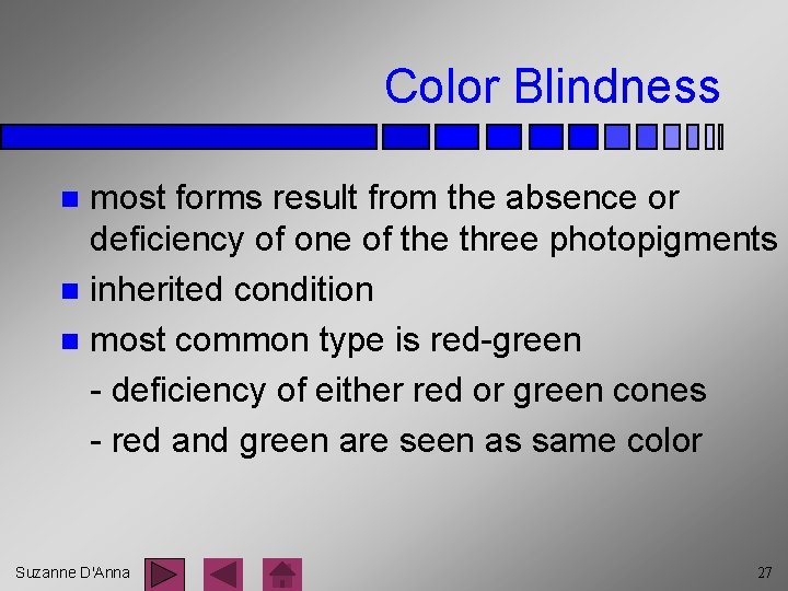 Color Blindness most forms result from the absence or deficiency of one of the