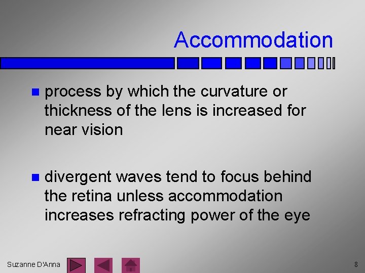 Accommodation n process by which the curvature or thickness of the lens is increased