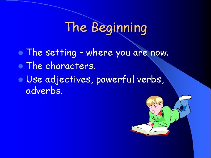 The Beginning l The setting – where you are now. l The characters. l