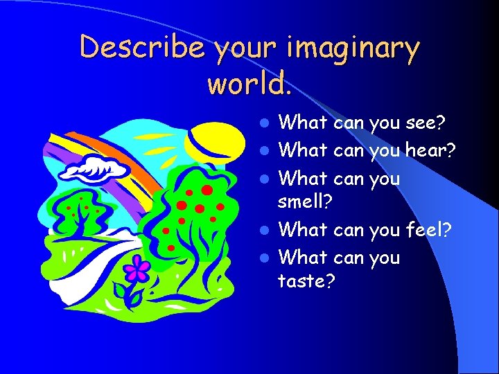 Describe your imaginary world. l l l What can you see? What can you