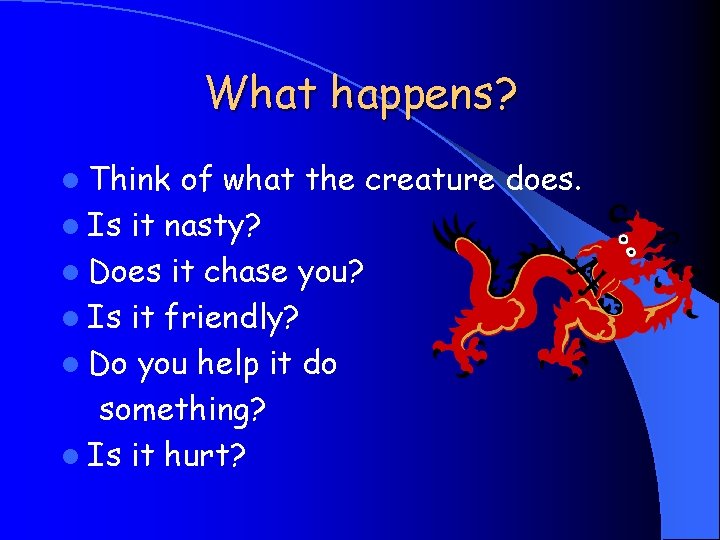 What happens? l Think of what the creature does. l Is it nasty? l